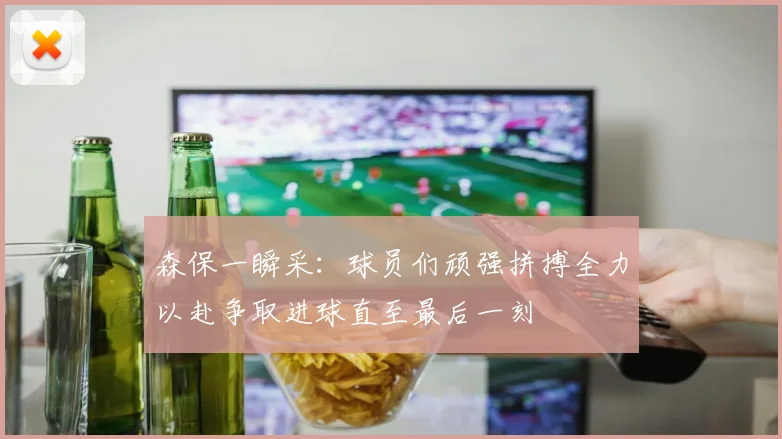 森保一瞬采：球员们顽强拼搏全力以赴争取进球直至最后一刻