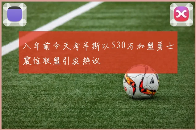 八年前今天考辛斯以530万加盟勇士震惊联盟引发热议