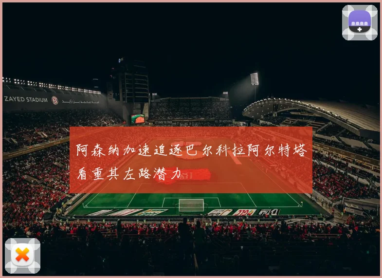 阿森纳加速追逐巴尔科拉阿尔特塔看重其左路潜力